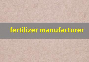  fertilizer manufacturer